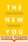 The New You: 10 Hacks To Unlock Your Emotional Intelligence & Overcome Anxiety & Low Self-Esteem Lewis Alerson 9781801336765 Lewis Alerson