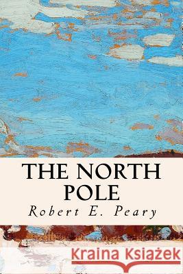 The North Pole Robert E. Peary 9781530695416 Createspace Independent Publishing Platform - książka