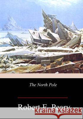 The North Pole Robert E. Peary 9781978273344 Createspace Independent Publishing Platform - książka