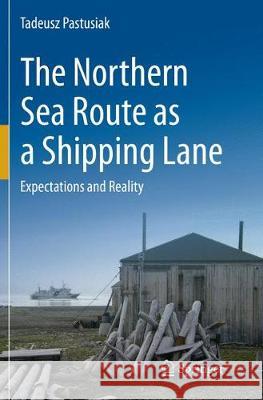 The Northern Sea Route as a Shipping Lane: Expectations and Reality Pastusiak, Tadeusz 9783319824406 Springer - książka