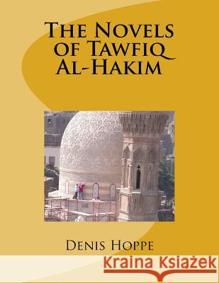 THE NOVELS OF TAWFIQ Al-HAKIM: Princeton University Senior Thesis in the Department of Oriental Studies. 1969 Hoppe, Denis 9781542884297 Createspace Independent Publishing Platform - książka