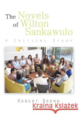 The Novels of Wilton Sankawulo: A Critical Study Brown, Robert 9781496990815 Authorhouse - książka