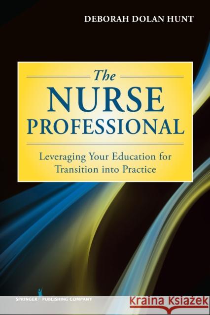 The Nurse Professional: Leveraging Your Education for Transition Into Practice Hunt 9780826168771 Springer Publishing Company - książka