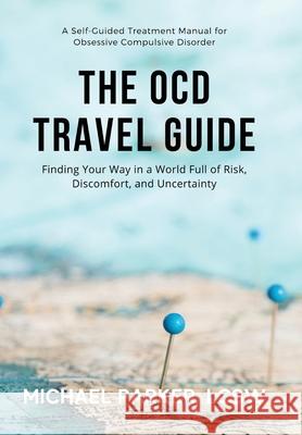 The OCD Travel Guide: Finding Your Way in a World Full of Risk, Discomfort, and Uncertainty Michael Parker 9781736409121 Center for Ocd and Anxiety - książka