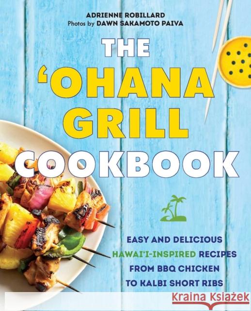 The 'ohana Grill Cookbook: Easy and Delicious Hawai'i-Inspired Recipes from BBQ Chicken to Kalbi Short Ribs Adrienne Robillard 9781646045365 Ulysses Press - książka