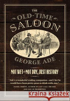 The Old-Time Saloon: Not Wet - Not Dry, Just History George Ade Bill Savage Bill Savage 9780226412306 University of Chicago Press - książka