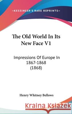 The Old World In Its New Face V1: Impressions Of Europe In 1867-1868 (1868) Bellows, Henry Whitney 9781437416701  - książka
