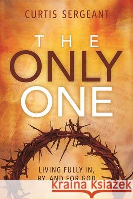 The Only One: Living Fully In, By, and For God Curtis Sergeant 9781645082330 William Carey Library Publishers - książka