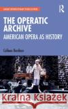 The Operatic Archive: American Opera as History Colleen Renihan 9780367134327 Routledge