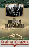 The Oregon Shanghaiers: Columbia River Crimping from Astoria to Portland Barney Blalock 9781540209917 History Press Library Editions