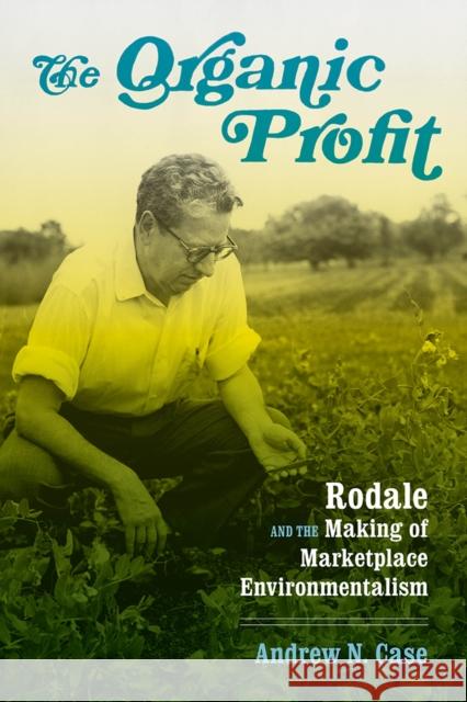 The Organic Profit: Rodale and the Making of Marketplace Environmentalism Andrew N. Case 9780295743011 University of Washington Press - książka