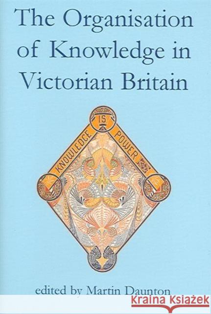 The Organisation of Knowledge in Victorian Britain Martin Daunton 9780197263266 Oxford University Press - książka