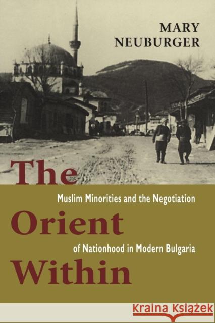 The Orient Within: Muslim Minorities and the Negotiation of Nationhood in Modern Bulgaria Neuburger, Mary C. 9780801441325 Cornell University Press - książka