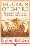 The Origin of Empire: Rome from the Republic to Hadrian (264 BC - AD 138) David Potter 9781846683886 Profile Books Ltd