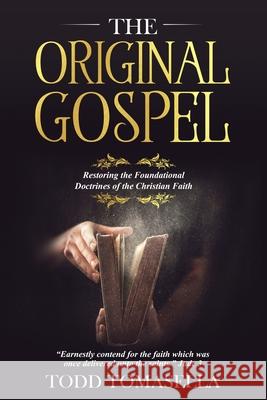 The Original Gospel: Restoring the Foundational Doctrines of the Christian Faith Todd Tomasella 9781688254671 Independently Published - książka