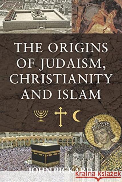 The Origins of Judaism, Christianity and Islam John Pickard 9781399006767 Pen & Sword Books Ltd - książka
