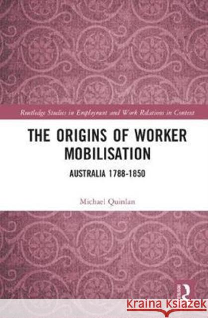 The Origins of Worker Mobilisation: Australia 1788-1850 Michael Quinlan 9781138084087 Routledge - książka