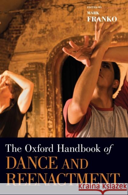 The Oxford Handbook of Dance and Reenactment Mark Franko 9780199314201 Oxford University Press, USA - książka