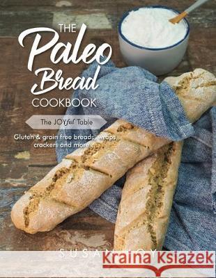 The Paleo Bread Cookbook: Gluten & grain free breads, wraps, crackers and more ... Susan Joy 9780648714002 Susan Joy - książka