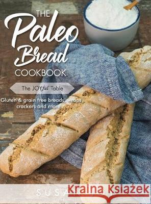 The Paleo Bread Cookbook: Gluten & grain free breads, wraps, crackers and more ... Susan Joy 9780648714019 Susan Joy - książka
