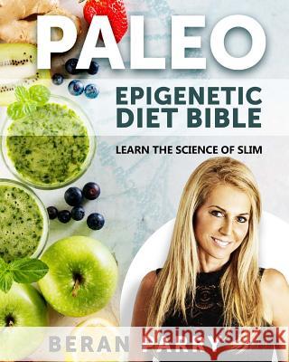 The PALEO Epigenetic DIET BIBLE Parry, Beran 9781547023011 Createspace Independent Publishing Platform - książka