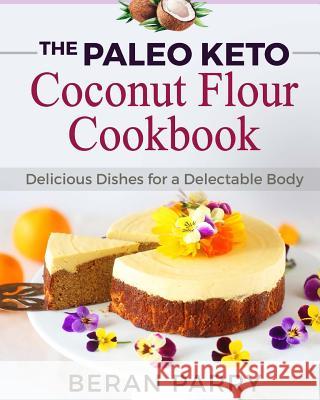 The Paleo Keto Coconut Flour Cookbook Delicious Dishes for a Delectable Body Beran Parry 9781979760140 Createspace Independent Publishing Platform - książka