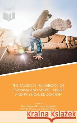 The Palgrave Handbook of Feminism and Sport, Leisure and Physical Education Louise Mansfield Jayne Caudwell Belinda Wheaton 9781137533173 Palgrave MacMillan - książka