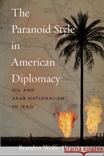The Paranoid Style in American Diplomacy: Oil and Arab Nationalism in Iraq Brandon Wolfe-Hunnicutt 9781503613829 Stanford University Press - książka