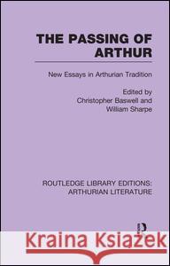 The Passing of Arthur: New Essays in Arthurian Tradition Christopher Baswell William Sharpe 9781138989634 Routledge - książka