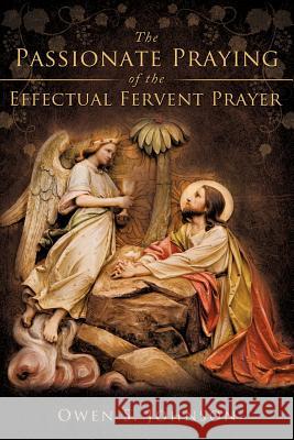 The Passionate Praying of the Effectual Fervent Prayer Owen S Johnson 9781619964754 Xulon Press - książka
