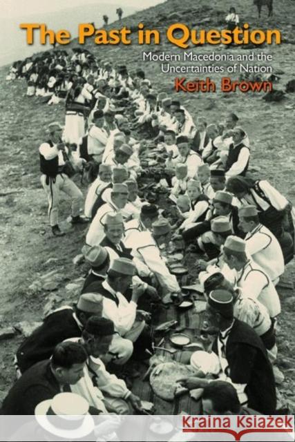 The Past in Question: Modern Macedonia and the Uncertainties of Nation Brown, Keith 9780691099958 Princeton University Press - książka