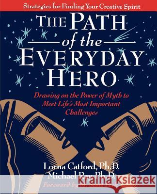 The Path of the Everyday Hero: Drawing on the Power of Myth to Meet Life's Most Important Challenges Lorna Catford 9780976220206 Creative Quest Publications - książka