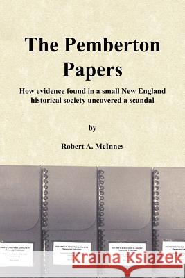 The Pemberton Papers: How evidence found in a small New England historical society uncovered a scandal McInnes, Robert A. 9781425942403 Authorhouse - książka
