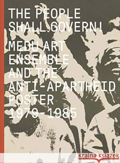 The People Shall Govern!: Medu Art Ensemble and the Anti-Apartheid Poster, 1979-1985 Antawan I. Byrd Felicia Mings Khwezi Gule 9780300254341 Art Institute of Chicago - książka
