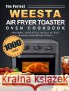 The Perfect WEESTA Air Fryer Toaster Oven Cookbook: 1000-Day Affordable, Quick & Easy Recipes for Both Beginners and Advanced Users Ismael Heath 9781803434032 Ismael Heath