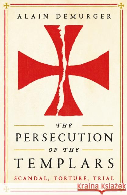 The Persecution of the Templars : Scandal, Torture, Trial Alain Demurger 9781781257869 Profile Books Ltd - książka
