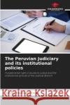 The Peruvian Judiciary and its institutional policies Deysy Vasque 9786204106618 Our Knowledge Publishing