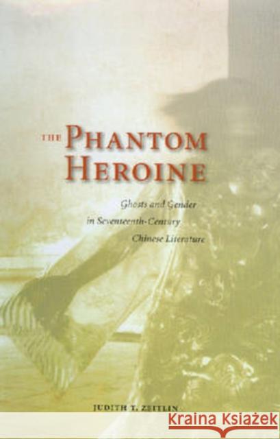 The Phantom Heroine: Ghosts and Gender in Seventeenth-Century Chinese Literature Zeitlin, Judith T. 9780824830915 University of Hawaii Press - książka