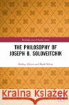 The Philosophy of Joseph B. Soloveitchik Heshey Zelcer Mark Zelcer 9780367698942 Routledge