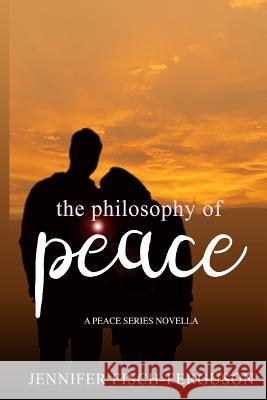 The Philosophy of Peace: A Peace Novella Jennifer Fisch-Ferguson 9781945642104 J. Arthur's Writing Services - książka