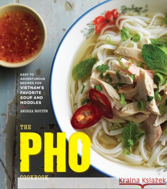 The PHO Cookbook: Easy to Adventurous Recipes for Vietnam's Favorite Soup and Noodles Andrea Nguyen 9781607749585 Ten Speed Press - książka