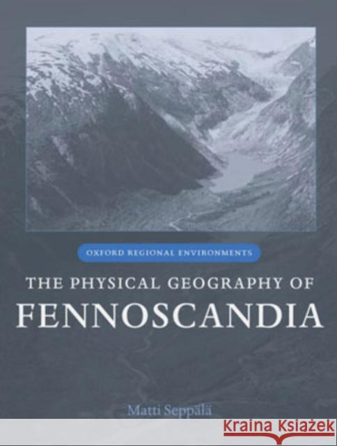 The Physical Geography of Fennoscandia Matti Seppala 9780199245901 Oxford University Press - książka
