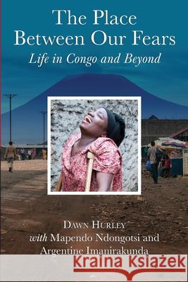 The Place Between Our Fears: Life in Congo and Beyond Mapendo Ndongotsi Argentine Imanirakunda Dawn Hurley 9780578576152 Shona Congo - książka