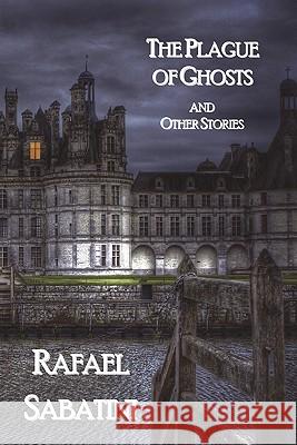 The Plague of Ghosts and Other Stories Rafael Sabatini 9781849024778 Benediction Classics - książka