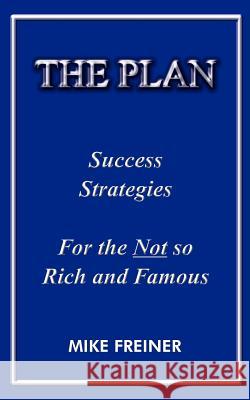 The Plan: Success Strategies for the Not So Rich and Famous Freiner, Mike 9781418474645 Authorhouse - książka