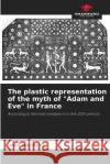 The plastic representation of the myth of Adam and Eve in France Iman Hachicha 9786205377086 Our Knowledge Publishing
