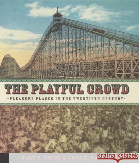 The Playful Crowd: Pleasure Places in the Twentieth Century Cross, Gary 9780231127240  - książka