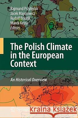 The Polish Climate in the European Context: An Historical Overview Rajmund Przybylak Rudolf Brazdil Jacek Majorowicz 9789048131662 Springer - książka