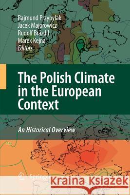 The Polish Climate in the European Context: An Historical Overview Rajmund Przybylak Jacek Majorowicz Rudolf Brazdil 9789400791398 Springer - książka