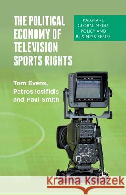 The Political Economy of Television Sports Rights T. Evens P. Iosifidis P. Smith 9781349446292 Palgrave Macmillan - książka
